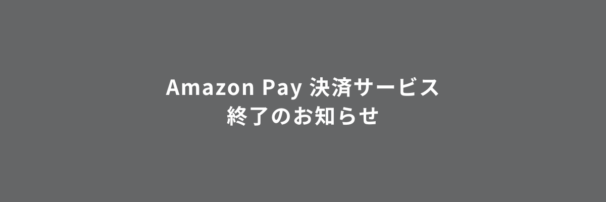 Amazon Pay 決済サービス終了のお知らせ